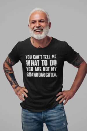 You Can't Tell Me What to Do, You're Not My Granddaughter" A Humorous Grandpa Shirt for the Best Grandfathers