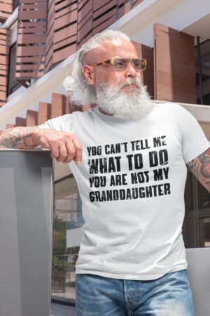 You Can't Tell Me What to Do, You're Not My Granddaughter" A Humorous Grandpa Shirt for the Best Grandfathers