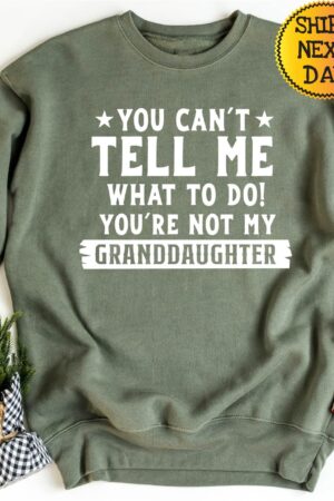 You Can't Tell Me What to Do, You're Not My Granddaughter" A Humorous Sweatshirt for Grandpas