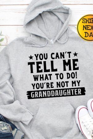 You Can't Tell Me What to Do, You're Not My Granddaughter" A Humorous Sweatshirt for Grandpas